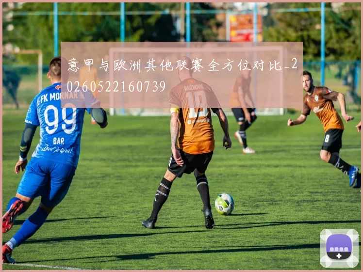 意甲与欧洲其他联赛全方位对比_20260522160739