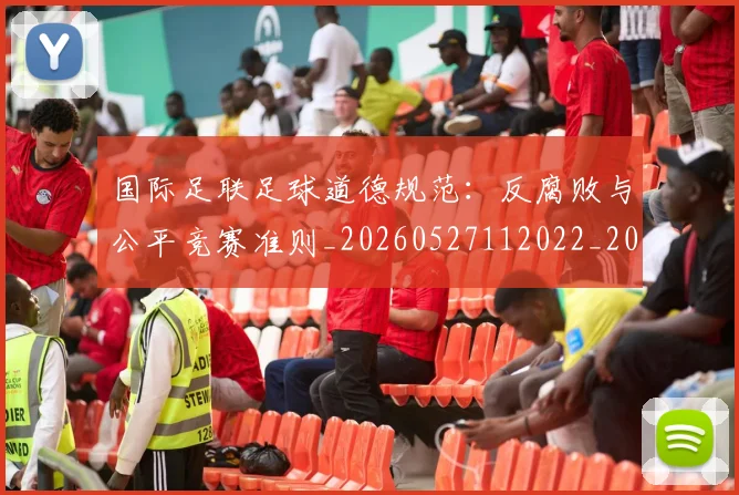 国际足联足球道德规范:反腐败与公平竞赛准则_20260527112022_20260609132932
